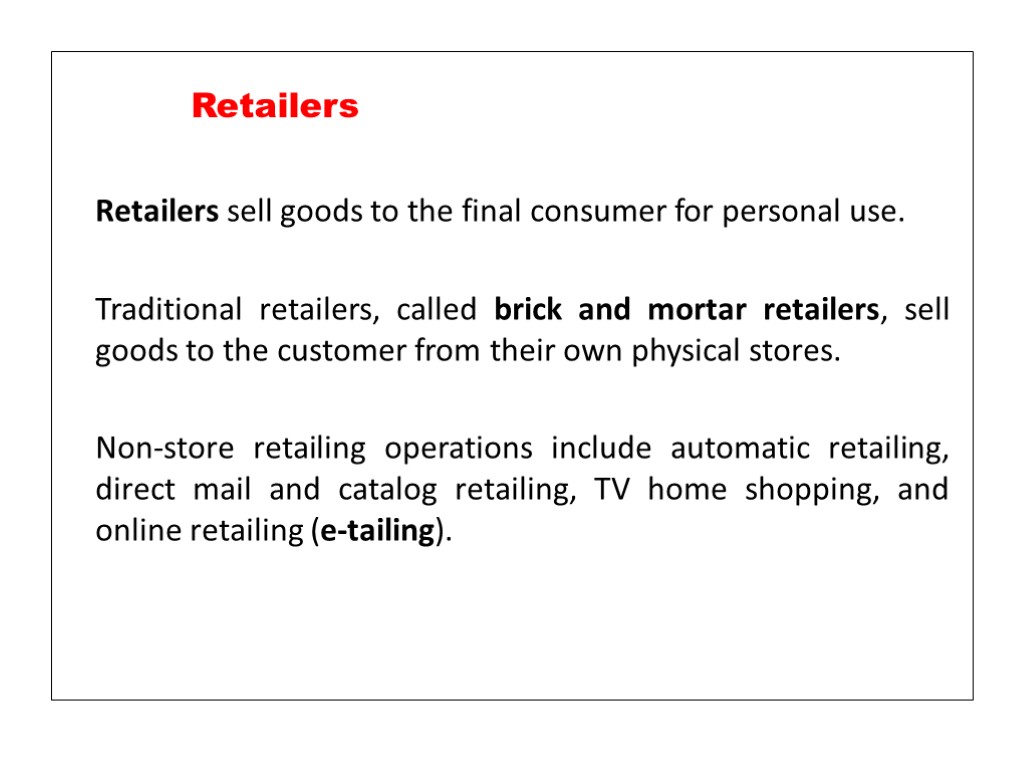 Retailers sell goods to the final consumer for personal use. Traditional retailers, called brick